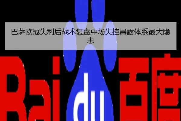 巴萨欧冠失利后战术复盘中场失控暴露体系最大隐患